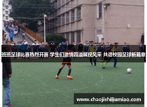 班班足球比赛热烈开赛 学生们激情四溢展现风采 共谱校园足球新篇章