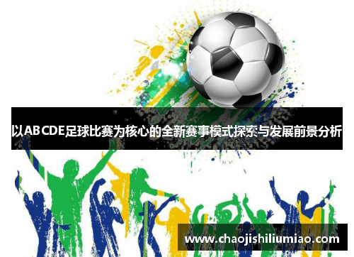 以ABCDE足球比赛为核心的全新赛事模式探索与发展前景分析